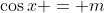 \cos{x} = m