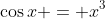 \cos{x} = x^3