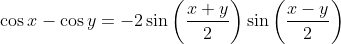 \cos{x}-\cos{y}=-2\sin\left(\frac{x+y}{2}\right)\sin\left(\frac{x-y}{2}\right)