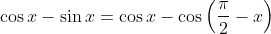 \cos{x}-\sin{x}=\cos{x}-\cos\left(\frac{\pi}{2}-x\right)