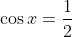 \cos{x}=\frac{1}{2}