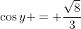 \cos{y} = \dfrac{\sqrt{8}}{3}