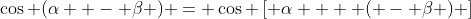 \cos (\alpha  - \beta ) = \cos \left[ {\alpha  + ( - \beta )} \right]