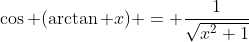 \cos (\arctan x) = \frac{1}{\sqrt{x^2+1}}
