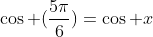 \cos (\frac{5\pi}{6})=\cos x