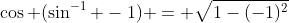 \cos (\sin^{-1} -1) = \sqrt{1-(-1)^2}