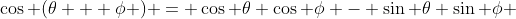 \cos (\theta + \phi ) = \cos \theta \cos \phi - \sin \theta \sin \phi 