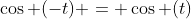 \cos (-t) = \cos (t)