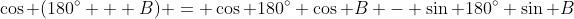 \cos (180^{\circ} + B) = \cos 180^{\circ} \cos B - \sin 180^{\circ} \sin B