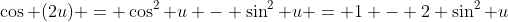 \cos (2u) = \cos^2 u - \sin^2 u = 1 - 2 \sin^2 u