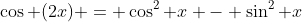 \cos (2x) = \cos^2 x - \sin^2 x