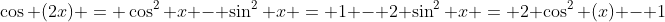 \cos (2x) = \cos^2 x - \sin^2 x = 1 - 2 \sin^2 x = 2 \cos^2 (x) - 1