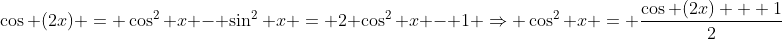 \cos (2x) = \cos^2 x - \sin^2 x = 2 \cos^2 x - 1 \Rightarrow \cos^2 x = \frac{\cos (2x) + 1}{2}