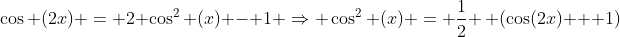\cos (2x) = 2 \cos^2 (x) - 1 \Rightarrow \cos^2 (x) = \frac{1}{2} \, (\cos(2x) + 1)