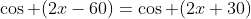 \cos (2x-60)=\cos (2x+30)
