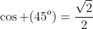 \cos (45^o)=\frac{\sqrt{2}}{2}