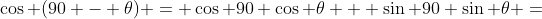\cos (90 - \theta) = \cos 90 \cos \theta + \sin 90 \sin \theta =
