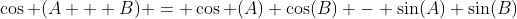 \cos (A + B) = \cos (A) \cos(B) - \sin(A) \sin(B)