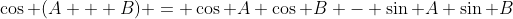 \cos (A + B) = \cos A \cos B - \sin A \sin B
