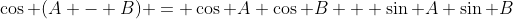 \cos (A - B) = \cos A \cos B + \sin A \sin B
