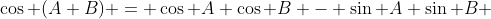 \cos (A+B) = \cos A \cos B - \sin A \sin B 