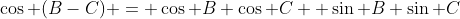 \cos (B-C) = \cos B \cos C +\sin B \sin C