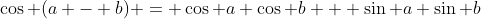 \cos (a - b) = \cos a \cos b + \sin a \sin b