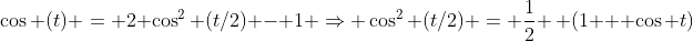 \cos (t) = 2 \cos^2 (t/2) - 1 \Rightarrow \cos^2 (t/2) = \frac{1}{2} \, (1 + \cos t)