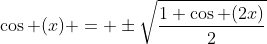 \cos (x) = \pm\sqrt{\frac{1+\cos (2x)}{2}}