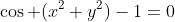 \cos (x^2+y^2)-1=0
