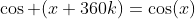 \cos (x+360k)=\cos(x)