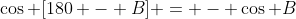 \cos [180 - B] = - \cos B