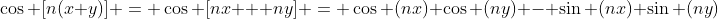 \cos [n(x+y)] = \cos [nx + ny] = \cos (nx) \cos (ny) - \sin (nx) \sin (ny)