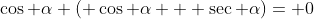 \cos \alpha ( \cos \alpha + \sec \alpha)= 0