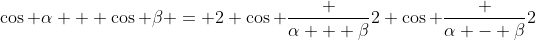 \cos \alpha + \cos \beta = 2 \cos \frac {\alpha + \beta}{2} \cos \frac {\alpha - \beta}{2}