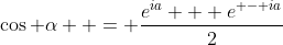 \cos \alpha  = \frac{{{e^{ia}} + {e^{ - ia}}}}{2}