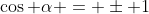 \cos \alpha = \pm 1