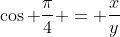 \cos \frac{\pi}{4} = \frac{x}{y}
