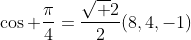 \cos \frac{\pi}{4}=\frac{\sqrt 2}{2}(8,4,-1)