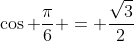 \cos \frac{\pi}{6} = \frac{\sqrt{3}}{2}
