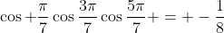 \cos \frac{\pi}{7}\cos\frac{3\pi}{7}\cos\frac{5\pi}{7} = -\frac{1}{8}