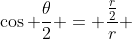 \cos \frac{\theta}{2} = \frac{\frac{r}{2}}{r} 