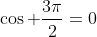 \cos \frac{3\pi}{2}=0