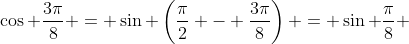 \cos \frac{3\pi}{8} = \sin \left(\frac{\pi}{2} - \frac{3\pi}{8}\right) = \sin \frac{\pi}{8} 