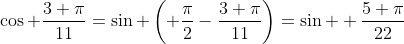 \cos \frac{3 \pi}{11}=\sin \left( \frac{\pi}{2}-\frac{3 \pi}{11}\right)=\sin  \frac{5 \pi}{22}