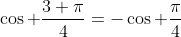 \cos \frac{3 \pi}{4}=-\cos \frac{\pi}{4}