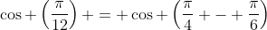 \cos \left(\dfrac{\pi}{12}\right) = \cos \left(\dfrac{\pi}{4} - \dfrac{\pi}{6}\right)
