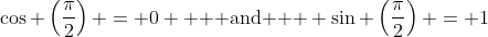 \cos \left(\dfrac{\pi}{2}\right) = 0 \text{   and   } \sin \left(\dfrac{\pi}{2}\right) = 1