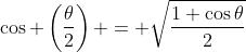 \cos \left(\dfrac{\theta}{2}\right) = \sqrt{\dfrac{1+\cos\theta}{2}}