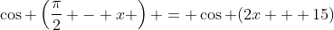 \cos \left(\frac{\pi}{2} - x \right) = \cos (2x + 15)